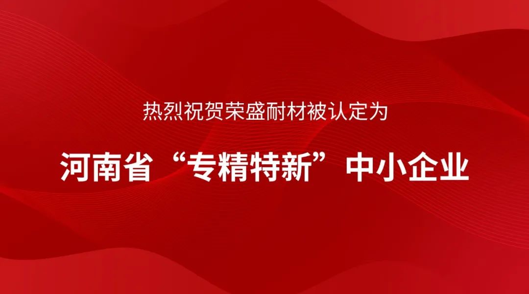 喜訊!榮盛耐材被認定為河南省“專精特新”中小企業~